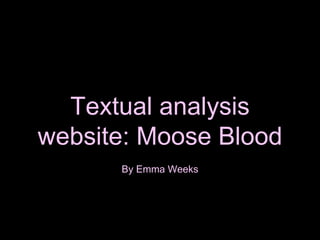 Textual analysis
website: Moose Blood
By Emma Weeks
 