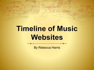 Timeline of Music
Websites
By Rebecca Harris
 