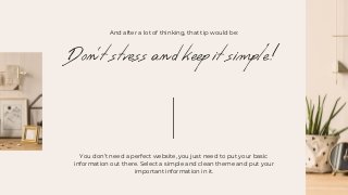Don’tstressandkeepitsimple!
You don’t need a perfect website, you just need to put your basic
information out there. Selec...