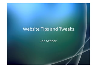 Website Tips and Tweaks

       Joe Seanor
 