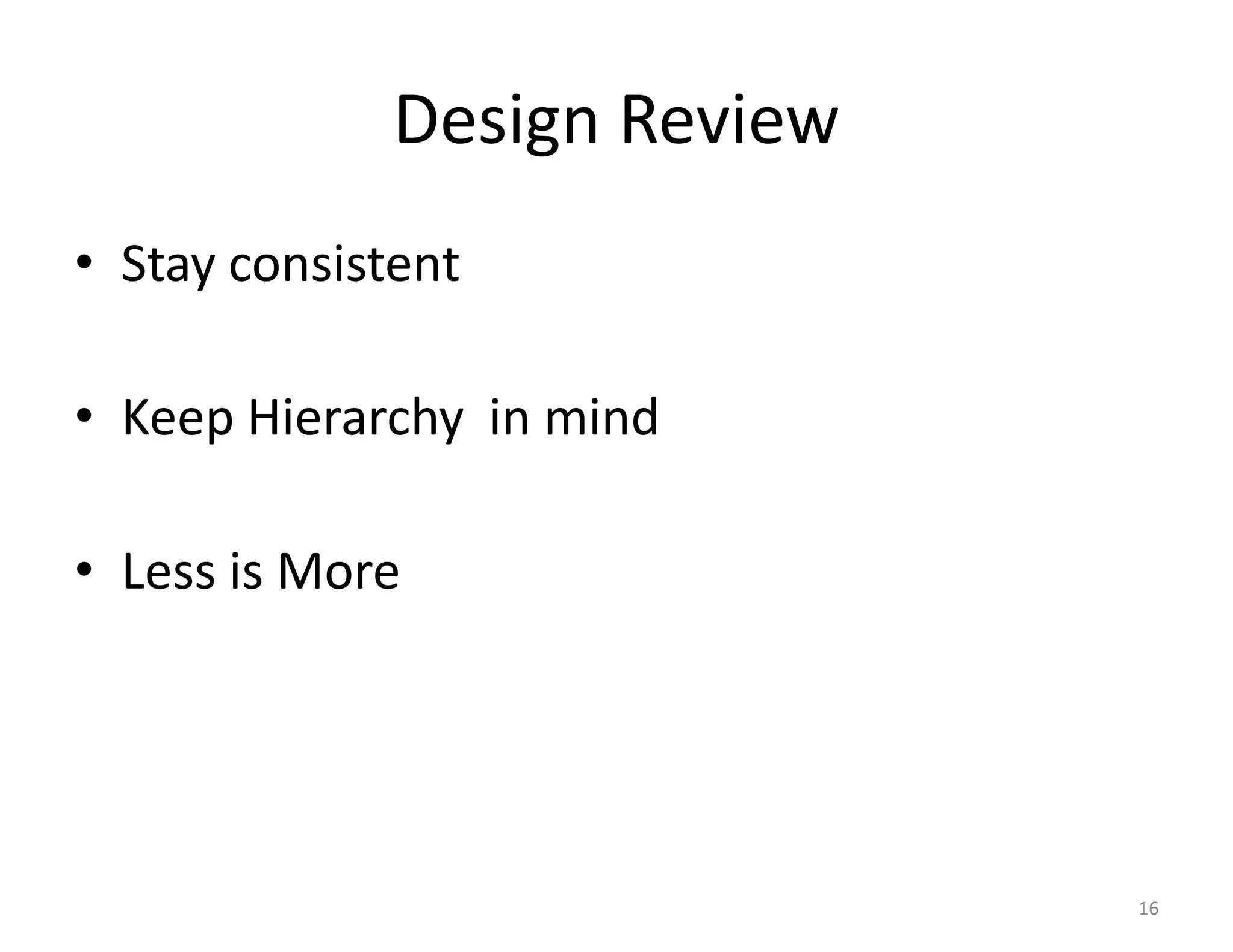 Design Review
• Stay consistent

• Keep Hierarchy in mind

• Less is More




                              16
 