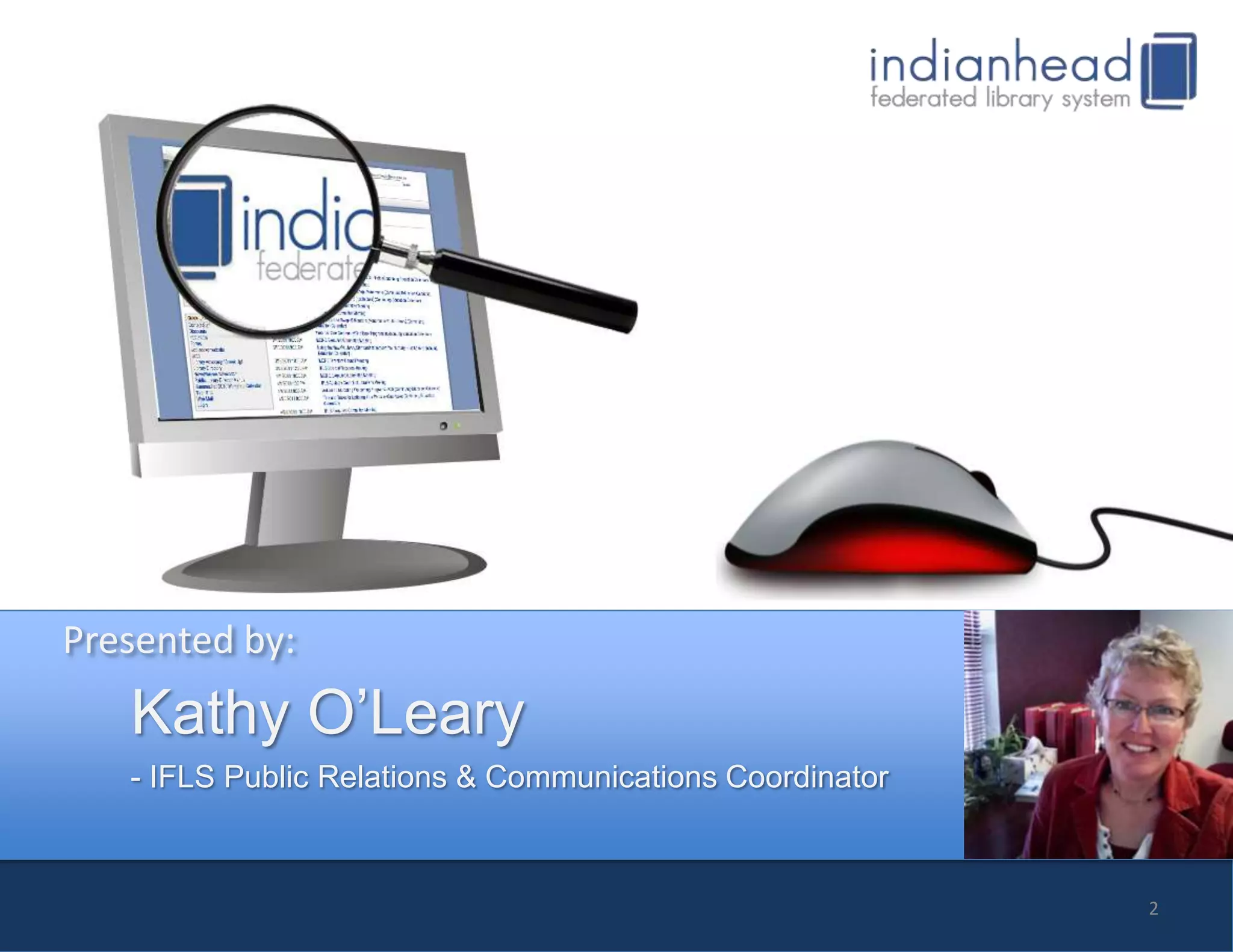 Presented by:
   Kathy O’Leary
   - IFLS Public Relations & Communications Coordinator



                                                          2
 