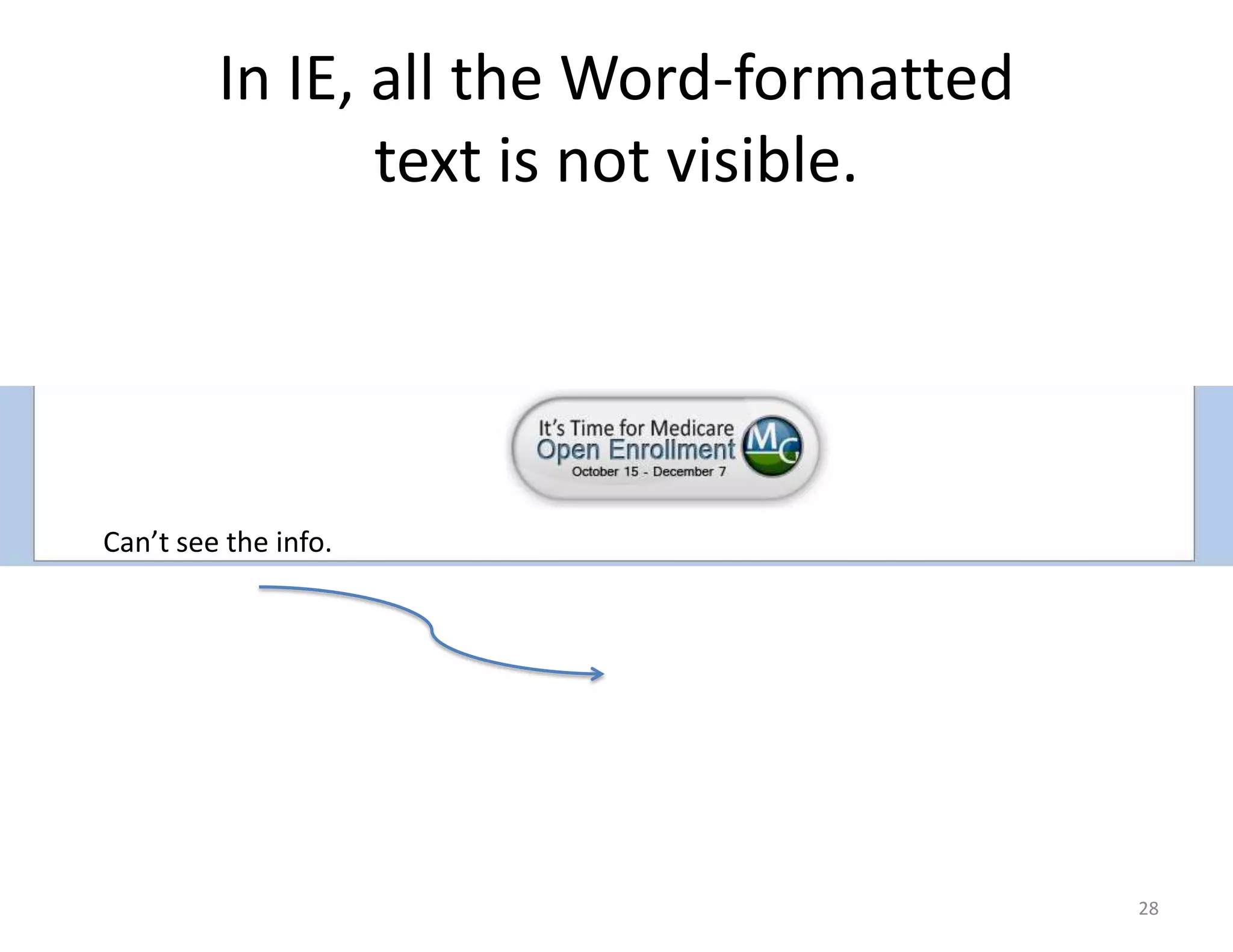 In IE, all the Word-formatted
                text is not visible.




Can’t see the info.




                                         28
 