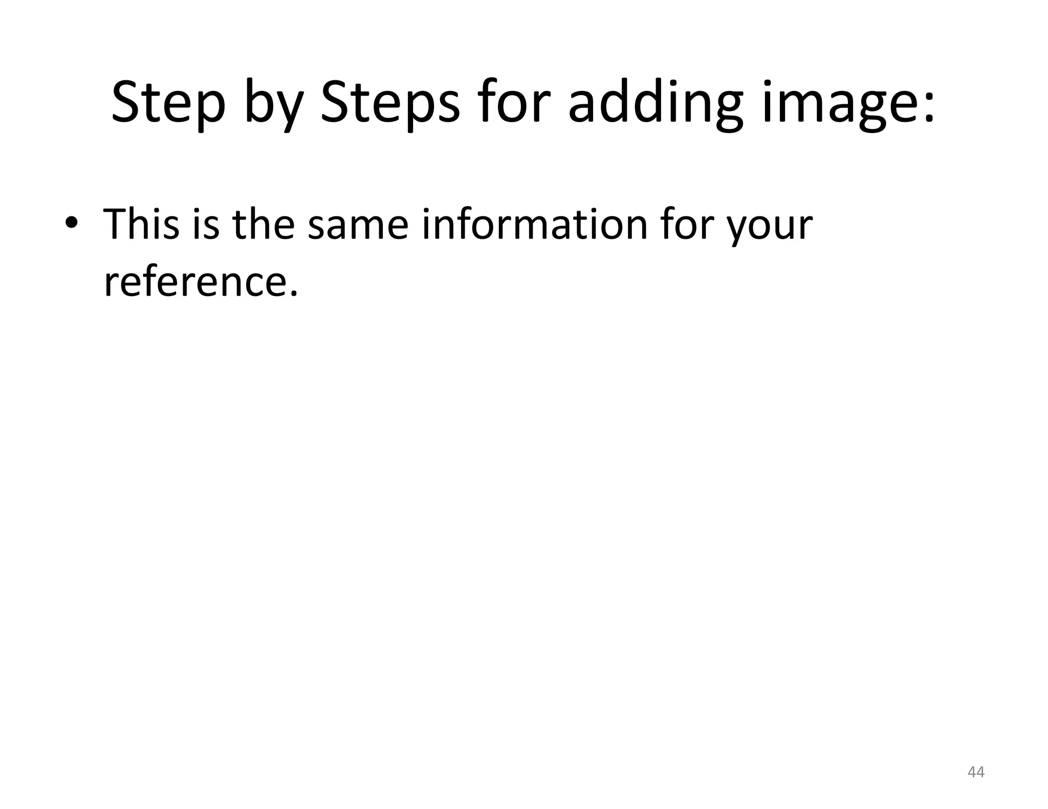 Step by Steps for adding image:
• This is the same information for your
  reference.




                                          44
 