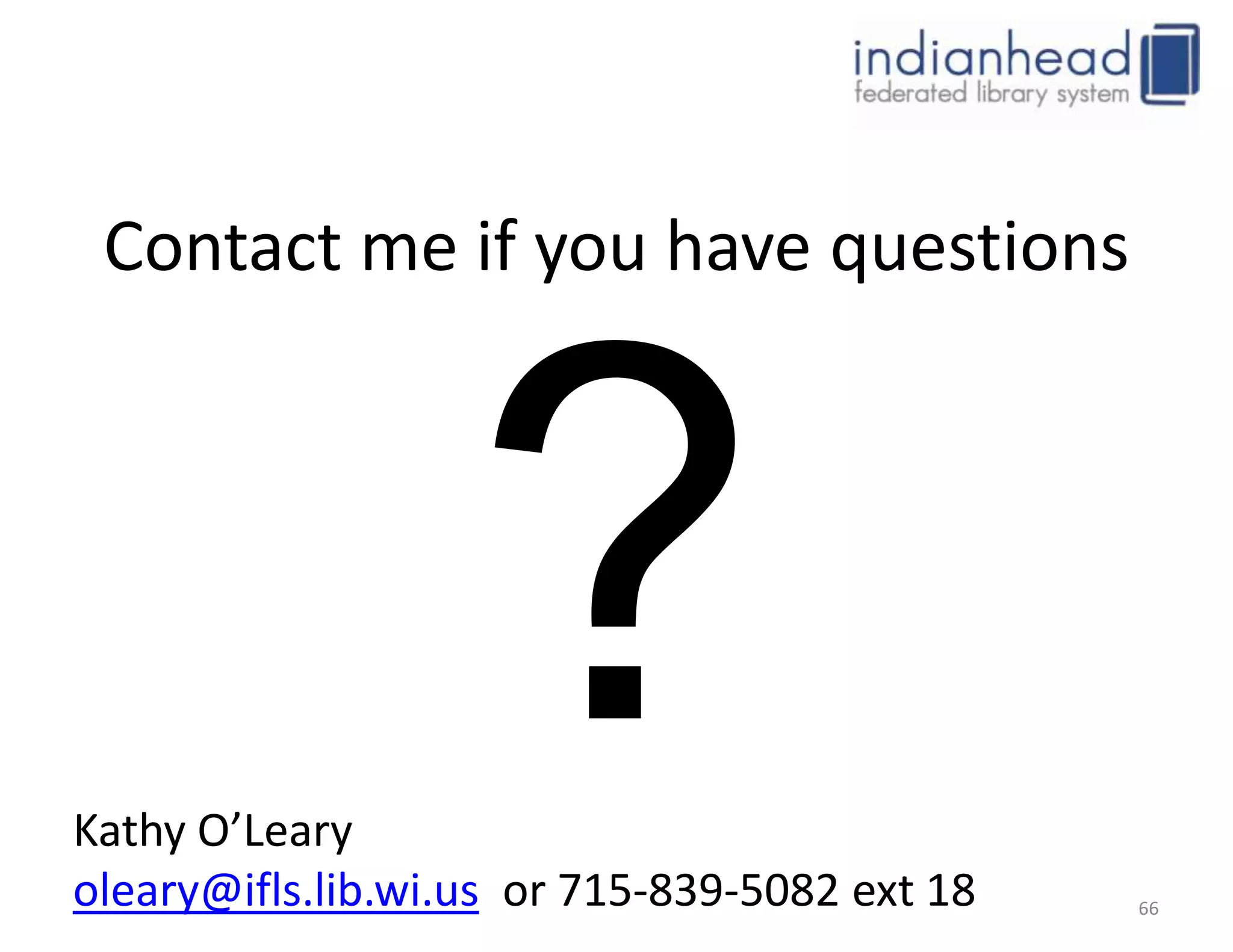 Contact me if you have questions




Kathy O’Leary
oleary@ifls.lib.wi.us or 715-839-5082 ext 18   66
 