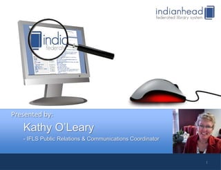 Presented by:
   Kathy O’Leary
   - IFLS Public Relations & Communications Coordinator



                                                          2
 