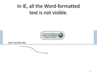 In IE, all the Word-formatted
                text is not visible.




Can’t see the info.




                                         28
 