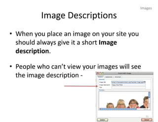 Images

          Image Descriptions
• When you place an image on your site you
  should always give it a short Image
  description.

• People who can’t view your images will see
  the image description -




                                               51
 
