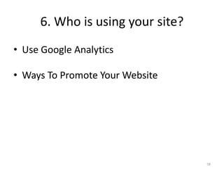 6. Who is using your site?
• Use Google Analytics

• Ways To Promote Your Website




                                  58
 