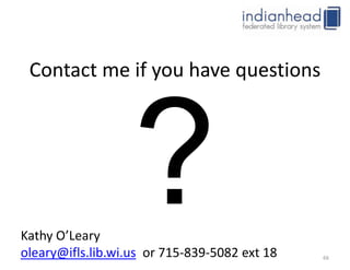 Contact me if you have questions




Kathy O’Leary
oleary@ifls.lib.wi.us or 715-839-5082 ext 18   66
 