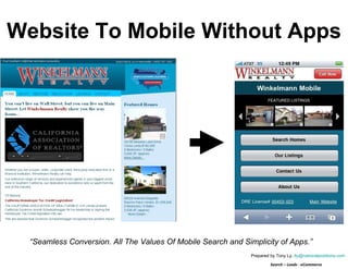 Website To Mobile Without Apps “ Seamless Conversion. All The Power Of Mobile Search and Simplicities of Apps.” Prepared by Tony Ly,  [email_address] Search – Leads - eCommerce   www.winkrealty.com  on Desktop/Laptop   www.winkrealty.com  on Smartphones   
