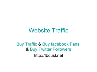 Website Traffic

Buy Traffic & Buy facebook Fans
    & Buy Twitter Followers
         http://fbcusl.net
 