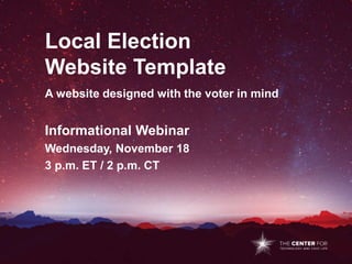Local Election
Website Template
A website designed with the voter in mind
Informational Webinar
Wednesday, November 18
3 p.m. ET / 2 p.m. CT
 