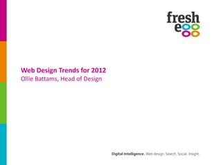 Web Design Trends for 2012
Ollie Battams, Head of Design
 