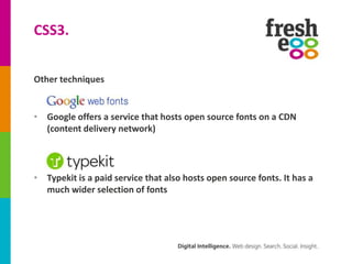 CSS3.


Other techniques


• Google offers a service that hosts open source fonts on a CDN
  (content delivery network)


...