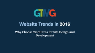 Website Trends in 2016
Why Choose WordPress for Site Design and
Development
 