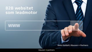 B2B websitet
som leadmotor
Niels Kaldahl, Klausen + Partners
 