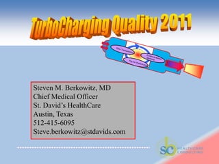 Data Transparency Evidence-Based  Medicine Pay for Performance TurboCharging Quality 2011 Steven M. Berkowitz, MD Chief Medical Officer St. David’s HealthCare Austin, Texas 512-415-6095 Steve.berkowitz@stdavids.com 