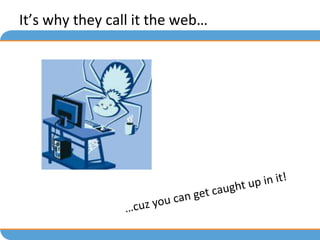 It’s why they call it the web…
 