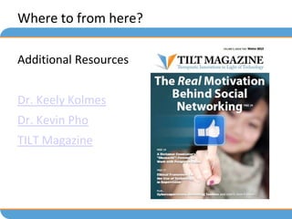 Where to from here?

Additional Resources


Dr. Keely Kolmes
Dr. Kevin Pho
TILT Magazine
 