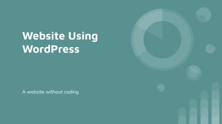 Website Using
WordPress
A website without coding
 
