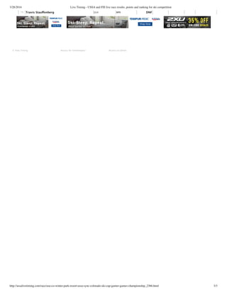 3/28/2016 Live Timing - USSA and FIS live race results, points and ranking for ski competition
http://ussalivetiming.com/race/usa-co-winter-park-resort-ussa-sync-colorado-ski-cup-garner-games-championship_2366.html 3/3
75 Travis Stauﬀenberg U14 WPK DNF
   
© Vola Timing Access for timekeepers Access to admin
 