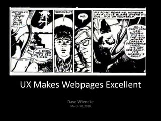 UX Makes Webpages Excellent Dave WienekeMarch 30, 2010 