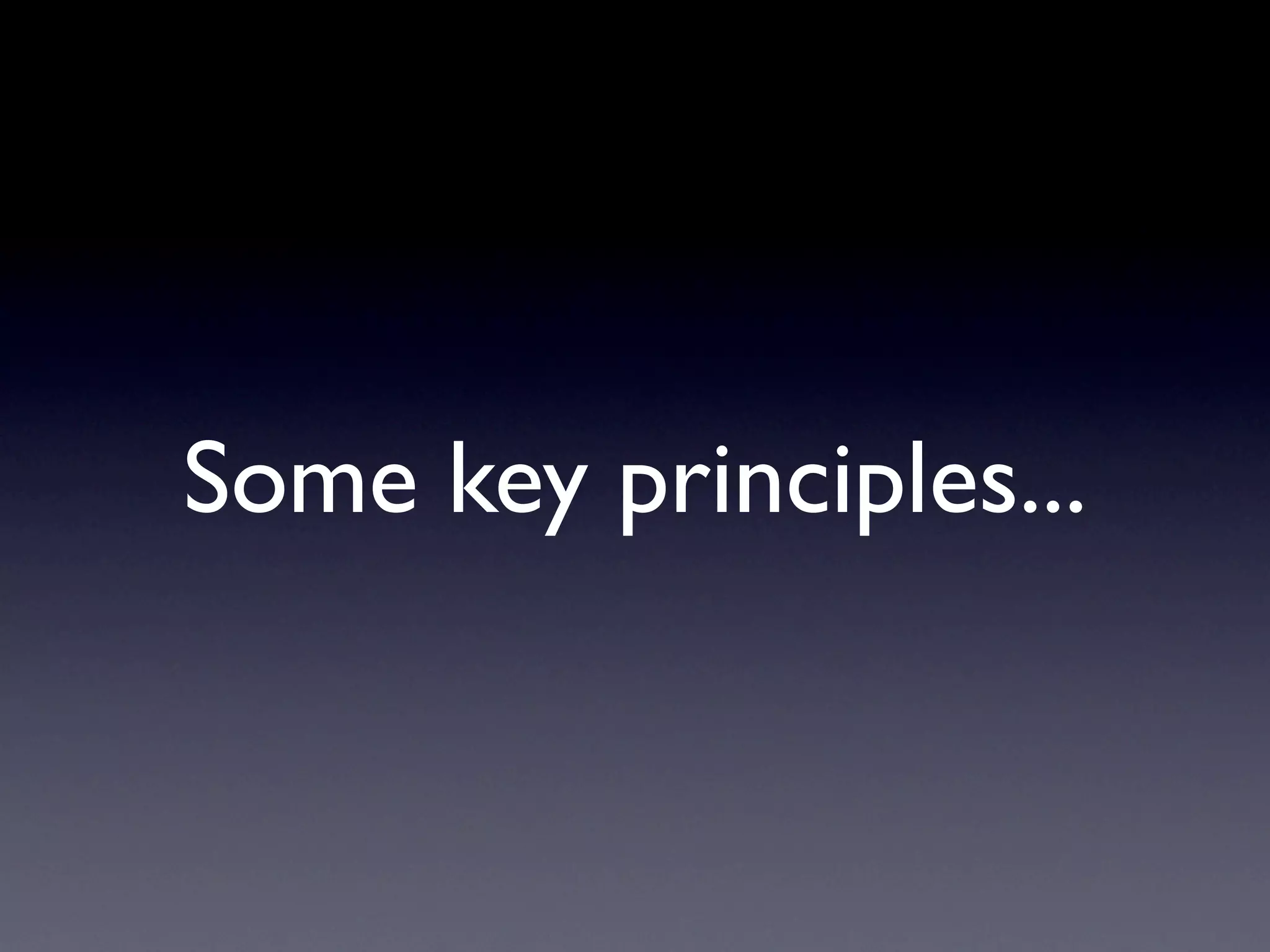 Some key principles...
 