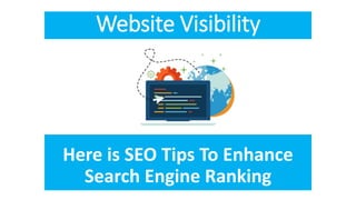 Website Visibility
Here is SEO Tips To Enhance
Search Engine Ranking
 