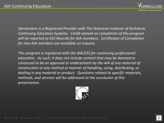 2
AIA Continuing Education
Vermeulens is a Registered Provider with The American Institute of Architects
Continuing Education Systems. Credit earned on completion of this program
will be reported to CES Records for AIA members. Certificates of Completion
for non-AIA members are available on request.
This program is registered with the AIA/CES for continuing professional
education. As such, it does not include content that may be deemed or
construed to be an approval or endorsement by the AIA of any material of
construction or any method or manner of handling, using, distributing, or
dealing in any material or product. Questions related to specific materials,
methods, and services will be addressed at the conclusion of this
presentation.
N o r t h A m e r i c a ’ s C o n s t r u c t i o n E c o n o m i s t
Wellesley Campus Renewal
 