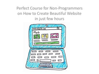 Perfect Course for Non-Programmers
on How to Create Beautiful Website
          in just few hours
 