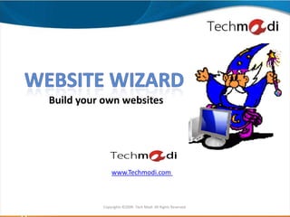 Build your own websites




              www.Techmodi.com



          Copyrights ©2009. Tech Modi. All Rights Reserved.
 