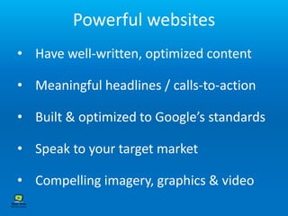 Powerful websites
• Are easy to navigate, well organized
• Look and feel professional
• Have content updated regularly
• A...