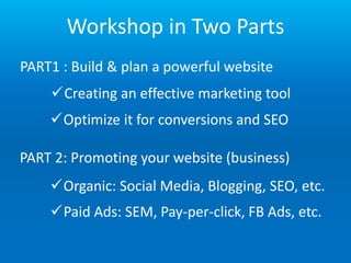 Workshop in Two Parts
PART 2: Promoting your website (business)
PART1 : Build & plan a powerful website
Creating an effec...