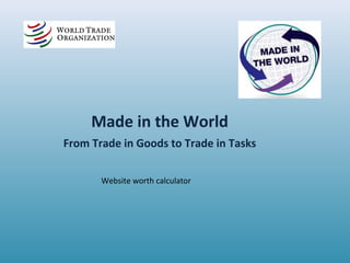Made in the World
From Trade in Goods to Trade in Tasks
Website worth calculator
 