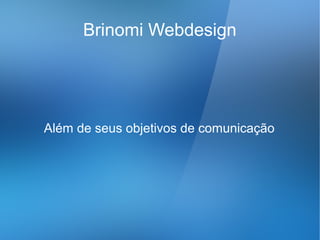 Brinomi Webdesign




Além de seus objetivos de comunicação
 