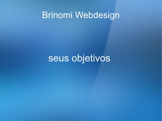 Brinomi Webdesign



 seus objetivos
 