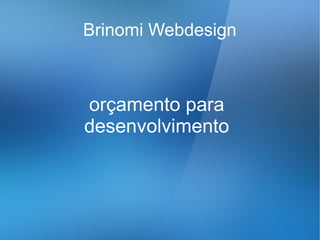 Brinomi Webdesign



orçamento para
desenvolvimento
 