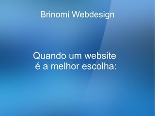 Brinomi Webdesign



Quando um website
é a melhor escolha:
 