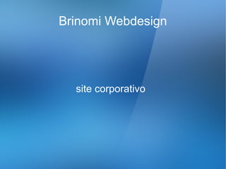 Brinomi Webdesign




  site corporativo
 