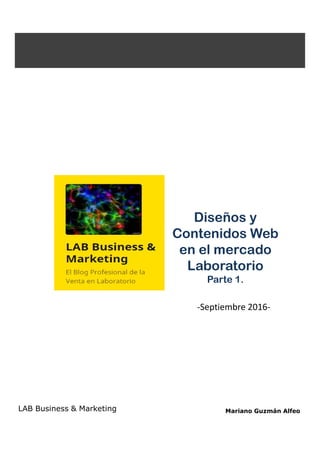 Diseños y
Contenidos Web
en el mercado
Laboratorio
Parte 1.
LAB Business & Marketing Mariano Guzmán Alfeo
-Septiembre 2016-
 