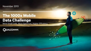 1
The 1000x Mobile
Data Challenge
More Small Cells, More Spectrum, Higher Efficiency
June 2014
 