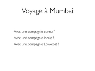 Voyage à Mumbai

Avec une compagnie connu ?
Avec une compagnie locale ?
Avec une compagnie Low-cost ?
 