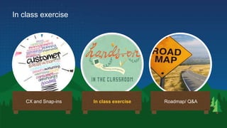 In class exercise
In class exercise Roadmap/ Q&ACX and Snap-ins
 