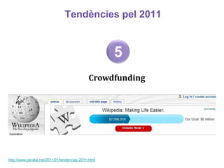Tendències pel 2011


                                                     5
                                              Crowdfunding




http://www.paraka.net/2011/01/tendencias-2011.html
 