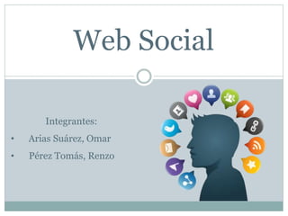 Web Social
Integrantes:
• Arias Suárez, Omar
• Pérez Tomás, Renzo
 