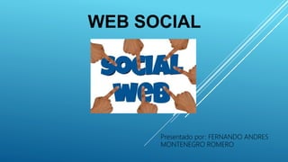 WEB SOCIAL
Presentado por: FERNANDO ANDRES
MONTENEGRO ROMERO
 