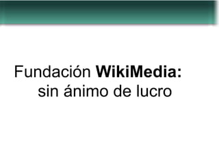 Fundación WikiMedia:
   sin ánimo de lucro
 