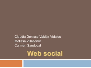 Claudia Denisse Valdéz Vidales
Melissa Villaseñor
Carmen Sandoval
 