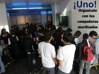 ¡Uno!
 Organízate
   con tus
 compañeros
 movilizados
 